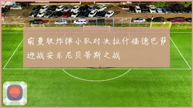 前曼联炸弹小队对决拉什福德巴萨迎战安东尼贝蒂斯之战