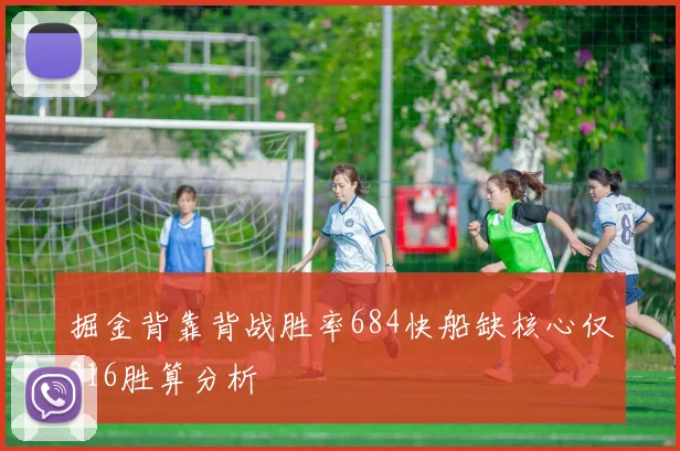 掘金背靠背战胜率684快船缺核心仅316胜算分析