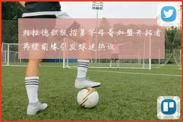 利拉德积极招募字母哥加盟开拓者再续前缘引发球迷热议