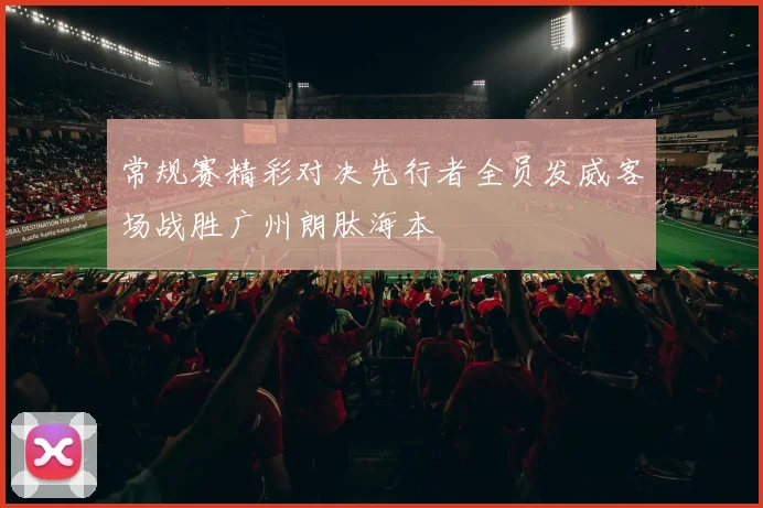 常规赛精彩对决先行者全员发威客场战胜广州朗肽海本